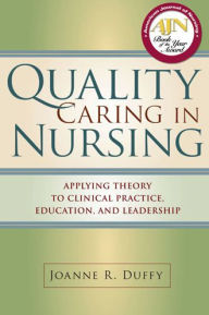 Title: Quality Caring in Nursing: Applying Theory to Clinical Practice, Education, and Leadership, Author: Joanne Duffy PhD