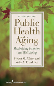 Title: Public Health and Aging: Maximizing Function and Well-Being / Edition 2, Author: Steven Albert PhD