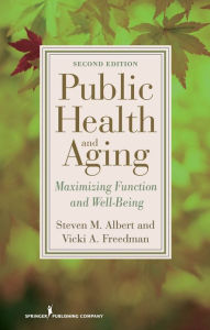 Title: Public Health and Aging: Maximizing Function and Well-Being, Author: Steven Albert PhD