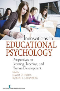 Title: Innovations in Educational Psychology: Perspectives on Learning, Teaching, and Human Development / Edition 1, Author: David D. Preiss PhD