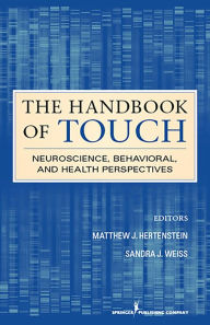 Title: The Handbook of Touch: Neuroscience, Behavioral, and Health Perspectives / Edition 1, Author: Matthew Hertenstein PhD