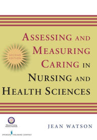 Title: Assessing and Measuring Caring in Nursing and Health Science: Second Edition, Author: Jean Watson PhD