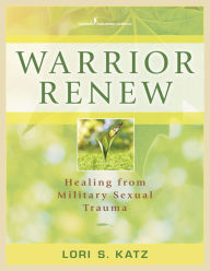 Title: Warrior Renew: Healing from Military Sexual Trauma, Author: Lori Katz PhD