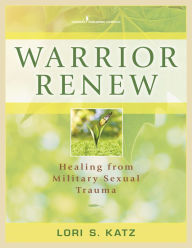 Title: Warrior Renew: Healing From Military Sexual Trauma, Author: Lori Katz PhD