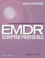 Title: Eye Movement Desensitization and Reprocessing (EMDR) Scripted Protocols: Special Populations / Edition 1, Author: Marilyn Luber PhD