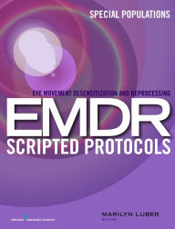 Title: Eye Movement Desensitization and Reprocessing (EMDR) Scripted Protocols: Special Populations, Author: Marilyn Luber PhD