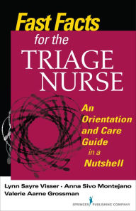 Title: Fast Facts for the Triage Nurse: An Orientation and Care Guide in a Nutshell, Author: Anna Sivo Montejano DNP