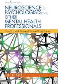 Title: Neuroscience for Psychologists and Other Mental Health Professionals: Promoting Well-Being and Treating Mental Illness, Author: Jill Littrell PhD