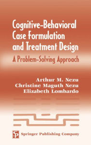 Title: Cognitive-Behavioral Case Formulation and Treatment Design: A Problem-Solving Approach, Author: Arthur M. Nezu PhD