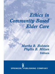 Title: Ethics in Community-Based Elder Care, Author: Martha B. Holstein PhD