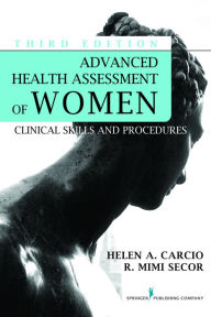 Title: Advanced Health Assessment of Women, Third Edition: Clinical Skills and Procedures, Author: Helen Carcio MS