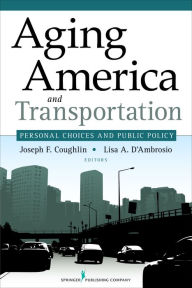 Title: Aging America and Transportation: Personal Choices and Public Policy, Author: Joseph Coughlin PhD