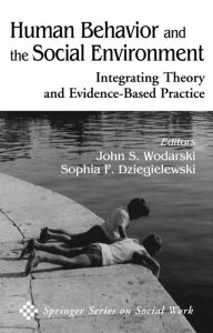 Title: Human Behavior and the Social Environment: Integrating Theory and Evidence-Based Practice / Edition 1, Author: John S. Wodarski PhD