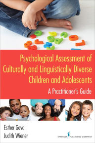 Title: Psychological Assessment of Culturally and Linguistically Diverse Children and Adolescents: A Practitioner's Guide / Edition 1, Author: Esther Geva PhD