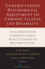 Understanding Psychosocial Adjustment to Chronic Illness and Disability: A Handbook for Evidence-Based Practitioners in Rehabilitation / Edition 1