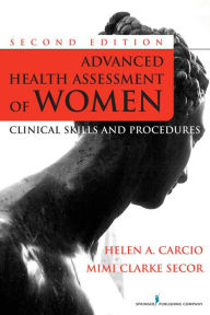 Title: Advanced Health Assessment of Women, Second Edition: Clinical Skills and Procedures, Author: Helen Carcio MS