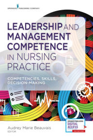 Title: Leadership and Management Competence in Nursing Practice: Competencies, Skills, Decision-Making / Edition 1, Author: Audrey M. Beauvais DNP