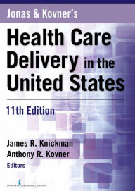 Title: Jonas and Kovner's Health Care Delivery in the United States, 11th Edition / Edition 11, Author: James R. Knickman PhD