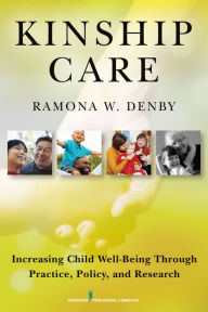 Title: Kinship Care: Increasing Child Well-Being Through Practice, Policy, and Research, Author: Ramona Denby PhD