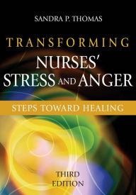 Title: Transforming Nurses' Stress and Anger: Steps toward Healing, Author: Sandra P. Thomas PhD