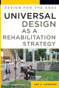 Title: Universal Design as a Rehabilitation Strategy: Design for the Ages, Author: Jon A. Sanford MArch