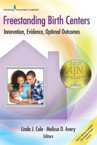 Title: Freestanding Birth Centers: Innovation, Evidence, Optimal Outcomes / Edition 1, Author: Linda Cole DNP