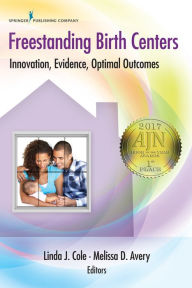 Title: Freestanding Birth Centers: Innovation, Evidence, Optimal Outcomes, Author: Linda Cole DNP