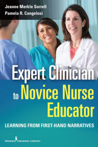 Title: Expert Clinician to Novice Nurse Educator: Learning from First-Hand Narratives, Author: Jeanne Merkle Sorrell PhD