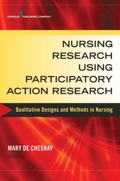 Nursing Research Using Participatory Action Research: Qualitative Designs and Methods in Nursing / Edition 1