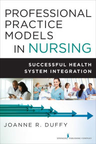 Title: Professional Practice Models in Nursing: Successful Health System Implementation, Author: Joanne Duffy PhD