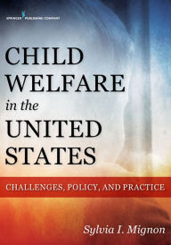 Title: Child Welfare in the United States: Challenges, Policy, and Practice, Author: Sylvia I. Mignon MSW