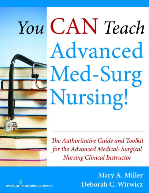 You CAN Teach Advanced Med-Surg Nursing!: The Authoritative Guide and ...