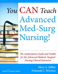 Title: You CAN Teach Advanced Med-Surg Nursing!: The Authoritative Guide and Toolkit for the Advanced Medical- Surgical Nursing Clinical Instructor, Author: Mary Miller