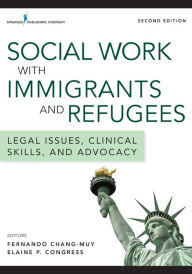 Title: Social Work with Immigrants and Refugees: Legal Issues, Clinical Skills, and Advocacy / Edition 2, Author: Fernando Chang-Muy MA