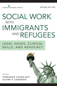 Title: Social Work with Immigrants and Refugees: Legal Issues, Clinical Skills, and Advocacy, Author: Fernando Chang-Muy MA
