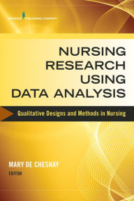 Title: Nursing Research Using Data Analysis: Qualitative Designs and Methods in Nursing / Edition 1, Author: Mary De Chesnay PhD