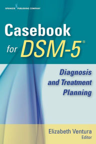 Title: Casebook for DSM-5T: Diagnosis and Treatment Planning / Edition 1, Author: Elizabeth Ventura PhD