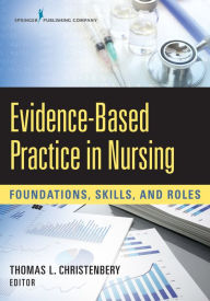 Title: Evidence-Based Practice in Nursing: Foundations, Skills, and Roles, Author: Thomas L. Christenbery PhD