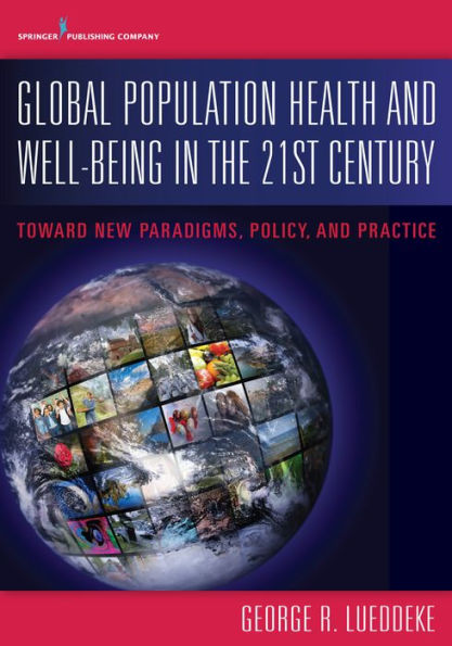 Global Population Health and Well- Being in the 21st Century: Toward New Paradigms, Policy, and Practice / Edition 1