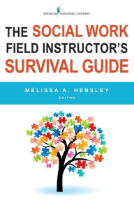 Title: The Social Work Field Instructor's Survival Guide, Author: Melissa A. Hensley PhD