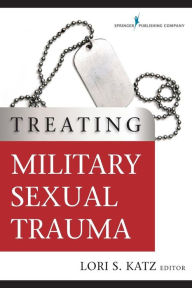 Title: Treating Military Sexual Trauma / Edition 1, Author: Lori Katz PhD