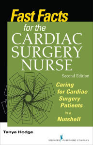 Title: Fast Facts for the Cardiac Surgery Nurse: Caring for Cardiac Surgery Patients in a Nutshell, Author: Tanya Hodge MS