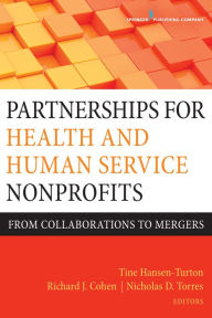 Title: Partnerships for Health and Human Service Nonprofits: From Collaborations to Mergers, Author: Tine Hansen-Turton MGA