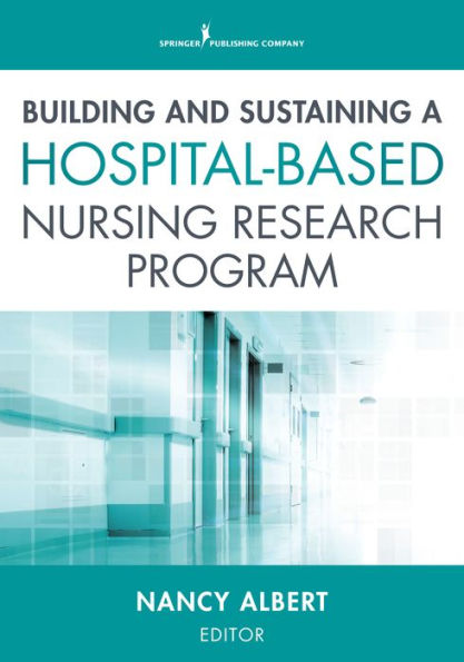 Building and Sustaining a Hospital-Based Nursing Research Program / Edition 1