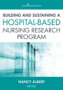Building and Sustaining a Hospital-Based Nursing Research Program / Edition 1