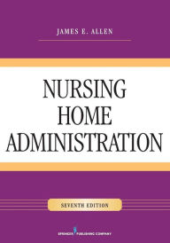 Title: Nursing Home Administration / Edition 7, Author: James E. Allen