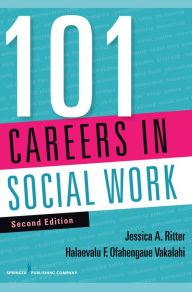 Title: 101 Careers in Social Work, Second Edition, Author: Jessica A. Ritter BSW