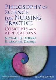 Title: Philosophy of Science for Nursing Practice: Concepts and Application / Edition 2, Author: Michael D. Dahnke PhD