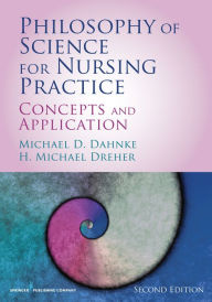 Title: Philosophy of Science for Nursing Practice: Concepts and Application, Author: Michael D. Dahnke PhD