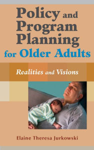 Title: Policy and Program Planning for Older Adults: Realities and Visions, Author: Elaine Jurkowski MSW